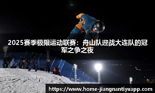 2025赛季极限运动联赛：舟山队迎战大连队的冠军之争之夜